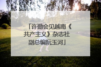 许勤会见越南《共产主义》杂志社副总编阮玉河