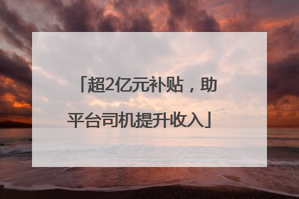 超2亿元补贴，助平台司机提升收入