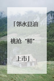 邻水县油桃抢“鲜”上市