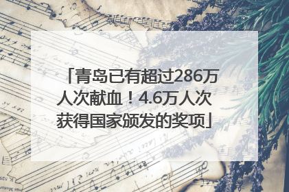 青岛已有超过286万人次献血！4.6万人次获得国家颁发的奖项