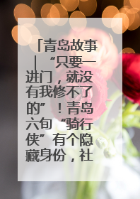 青岛故事｜“只要一进门，就没有我修不了的”！青岛六旬“骑行侠”有个隐藏身份，社区“全能维修工”