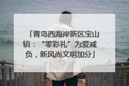 青岛西海岸新区宝山镇：“零彩礼”为爱减负，新风尚文明加分