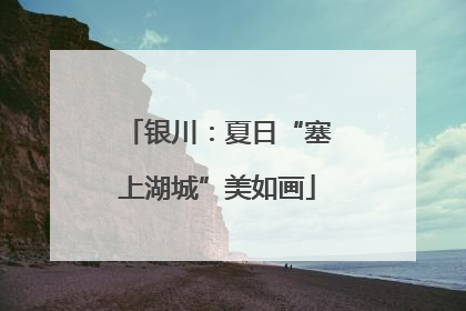 银川：夏日“塞上湖城”美如画
