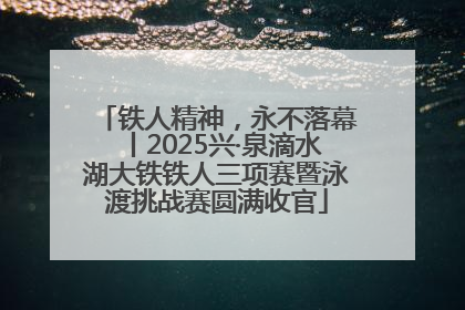 铁人精神，永不落幕丨2025兴·泉滴水湖大铁铁人三项赛暨泳渡挑战赛圆满收官
