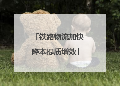 铁路物流加快降本提质增效