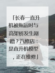 长春一直升机被拖运时与高架桥发生剐蹭？汽修店：是直升机模型，正在维修