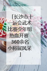 长沙市十一运会武术比赛少年组热血开赛 360余名小将展风采