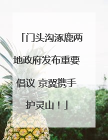 门头沟涿鹿两地政府发布重要倡议 京冀携手护灵山！