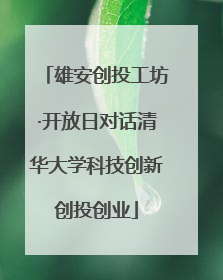 雄安创投工坊·开放日对话清华大学科技创新创投创业