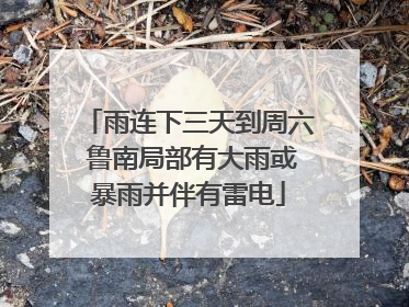 雨连下三天到周六 鲁南局部有大雨或暴雨并伴有雷电