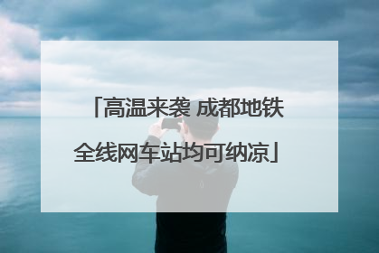 高温来袭 成都地铁全线网车站均可纳凉