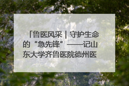 鲁医风采｜守护生命的“急先锋”——记山东大学齐鲁医院德州医院急诊重症医学科主任、主任医师庞国忠