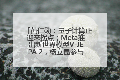 黄仁勋：量子计算正迎来拐点；Meta推出新世界模型V-JEPA 2，杨立昆参与开发丨全球科技早参