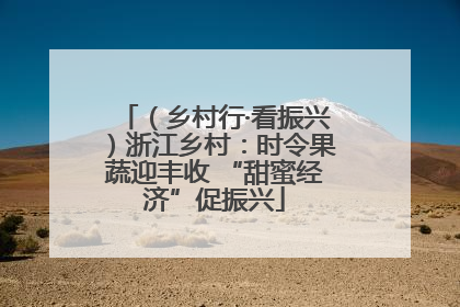 （乡村行·看振兴）浙江乡村：时令果蔬迎丰收 “甜蜜经济”促振兴