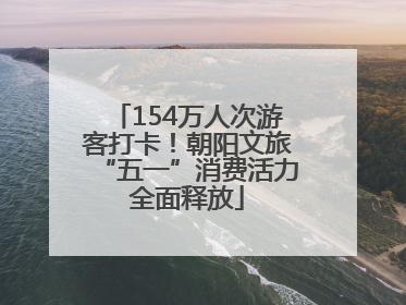 154万人次游客打卡！朝阳文旅“五一”消费活力全面释放