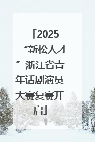 2025“新松人才”浙江省青年话剧演员大赛复赛开启