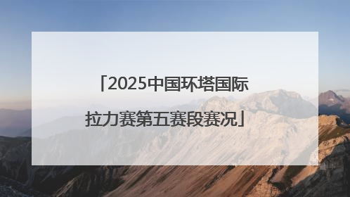 2025中国环塔国际拉力赛第五赛段赛况