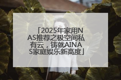 2025年家用NAS推荐之极空间私有云，铸就AINAS家庭娱乐新高度