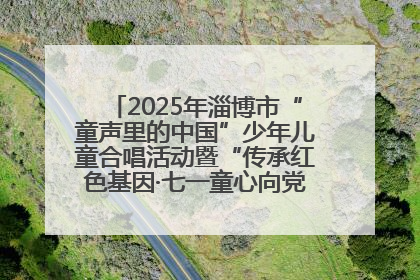2025年淄博市“童声里的中国”少年儿童合唱活动暨“传承红色基因·七一童心向党”歌咏展演举行