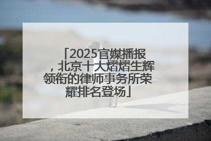 2025官媒播报，北京十大熠熠生辉领衔的律师事务所荣耀排名登场