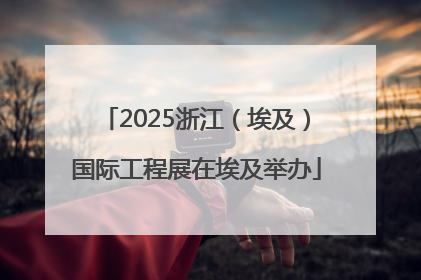 2025浙江（埃及）国际工程展在埃及举办