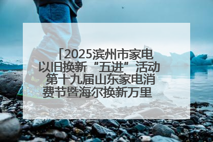 2025滨州市家电以旧换新“五进”活动 第十九届山东家电消费节暨海尔换新万里 行山东站全面启动