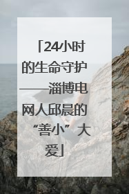 24小时的生命守护——淄博电网人邱晨的“善小”大爱
