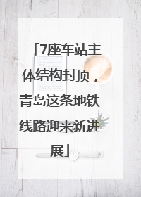 7座车站主体结构封顶，青岛这条地铁线路迎来新进展