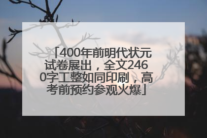400年前明代状元试卷展出，全文2460字工整如同印刷，高考前预约参观火爆