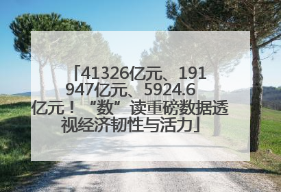 41326亿元、191947亿元、5924.6亿元！“数”读重磅数据透视经济韧性与活力