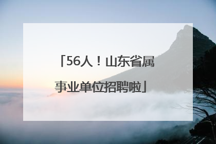 56人！山东省属事业单位招聘啦