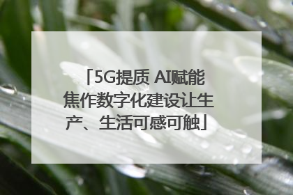 5G提质 AI赋能 焦作数字化建设让生产、生活可感可触