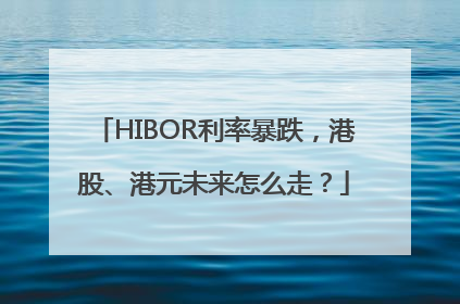 HIBOR利率暴跌，港股、港元未来怎么走？
