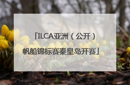 ILCA亚洲（公开）帆船锦标赛秦皇岛开赛